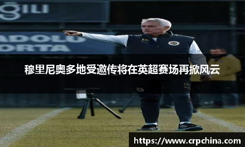 穆里尼奥多地受邀传将在英超赛场再掀风云