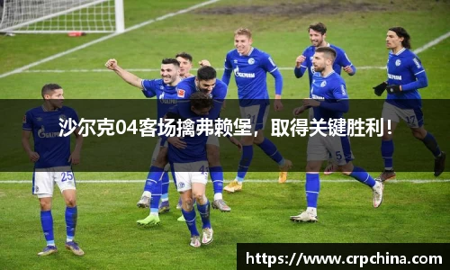 沙尔克04客场擒弗赖堡，取得关键胜利！