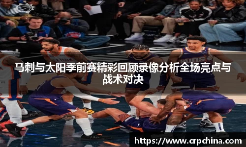 马刺与太阳季前赛精彩回顾录像分析全场亮点与战术对决
