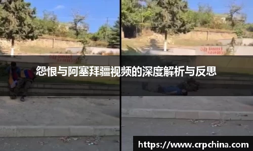 怨恨与阿塞拜疆视频的深度解析与反思