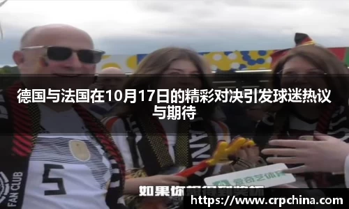 德国与法国在10月17日的精彩对决引发球迷热议与期待