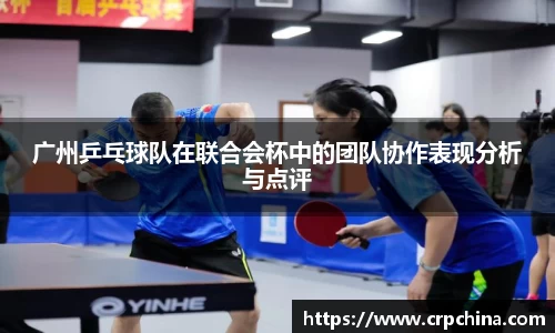 广州乒乓球队在联合会杯中的团队协作表现分析与点评