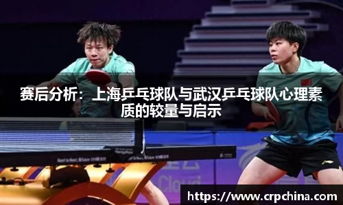 赛后分析：上海乒乓球队与武汉乒乓球队心理素质的较量与启示